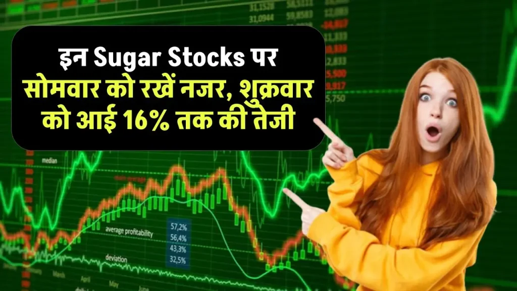 इन Sugar Stocks पर सोमवार को रखें नजर, शुक्रवार को आई 16% तक की तेजी, जानिए क्यों?