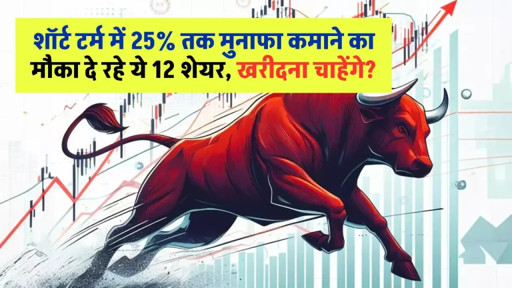 शॉर्ट टर्म में 25% तक मुनाफा कमाने का मौका दे रहे ये 12 शेयर, खरीदना चाहेंगे?