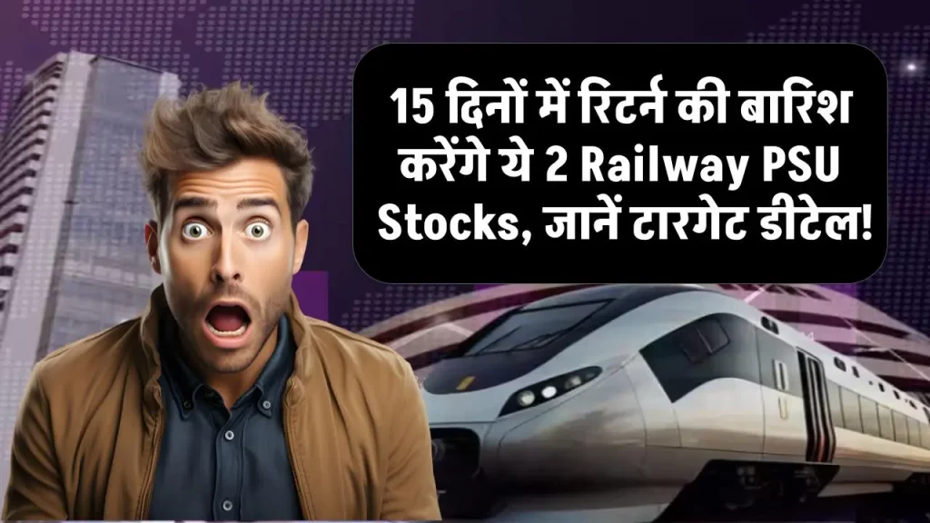 15 दिनों में रिटर्न की बारिश करेंगे ये 2 Railway PSU Stocks, जानें टारगेट डीटेल