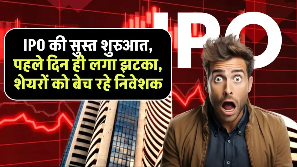 IPO की सुस्त शुरुआत, पहले दिन ही लगा झटका, शेयरों को बेच रहे निवेशक