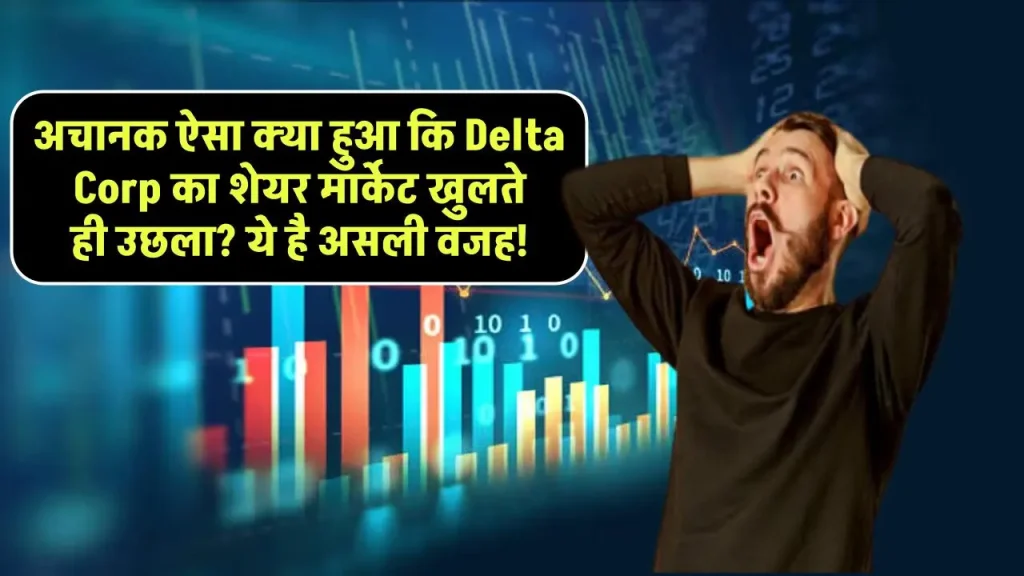 अचानक ऐसा क्या हुआ कि Delta Corp का शेयर मार्केट खुलते ही उछला? ये है असली वजह