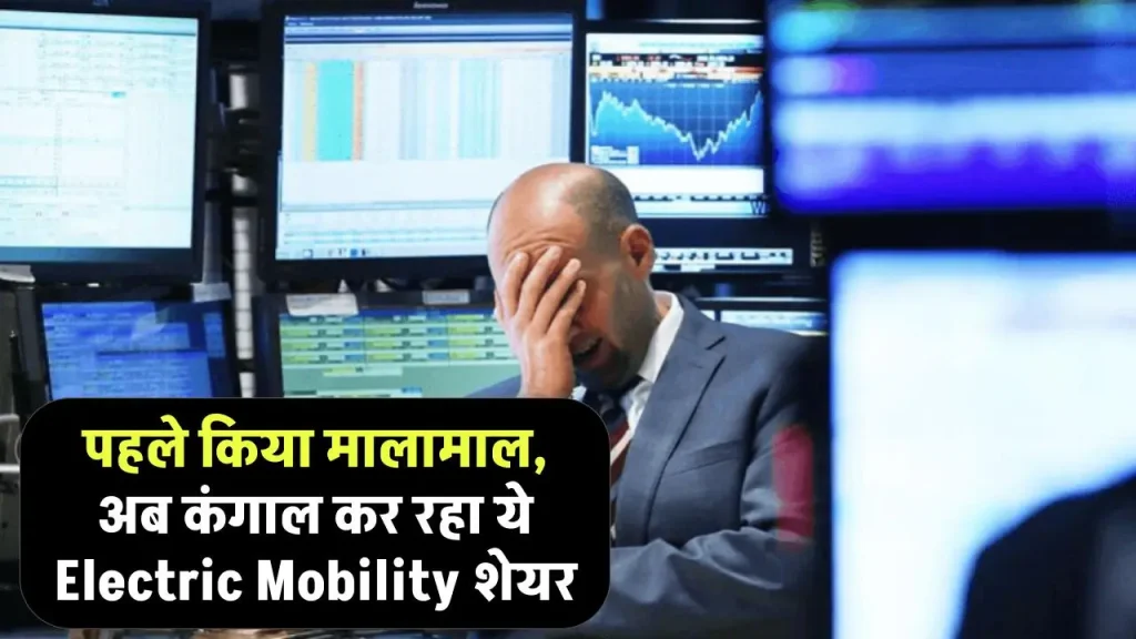 पहले किया मालामाल, अब कर रहा कंगाल कर रहा ये Electric Mobility शेयर