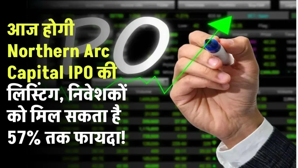 Northern Arc Capital IPO: आज होगी IPO की लिस्टिंग, निवेशकों को मिल सकता है 57% तक फायदा