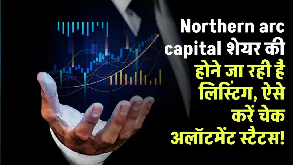 Northern arc capital IPO: 24 सितंबर को होगी शेयर की लिस्टिंग, ऐसे करें चेक अलॉटमेंट स्टैटस