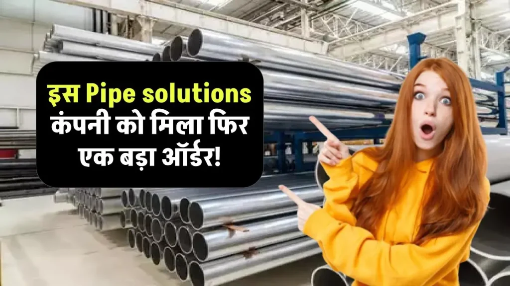 इस Pipe solutions कंपनी को मिला फिर एक बड़ा आर्डर, बड़ी तेजी उम्मीद!