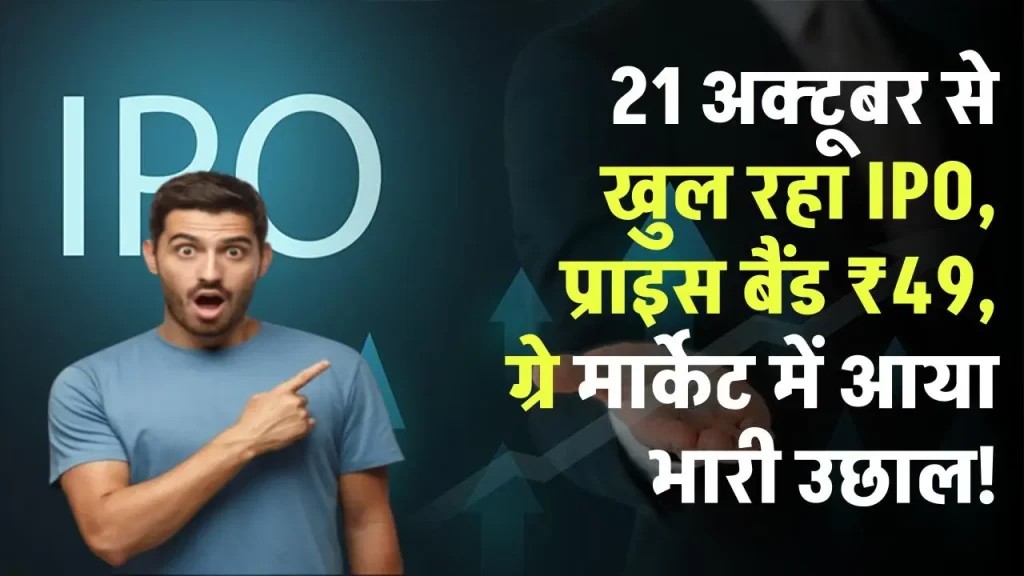 इस कम्पनी का 21 अक्टूबर से खुल रहा IPO, प्राइस बैंड ₹49, ग्रे मार्केट में आया उछाल!