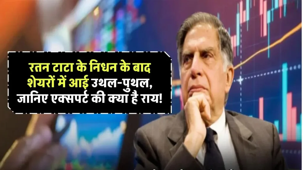 रतन टाटा के निधन के बाद शेयरों में आई उथल-पुथल, जानिए एक्सपर्ट की क्या है राय!