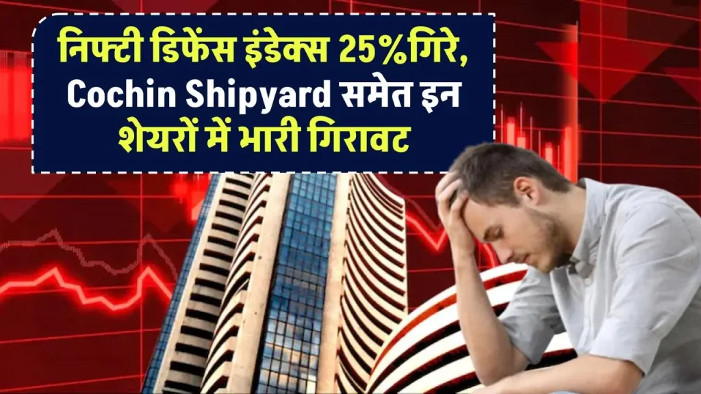 निफ्टी डिफेंस इंडेक्स में हुई 25% की गिरावट, Cochin Shipyard, Bharat Dynamics जैसे शेयरों ने दिया बड़ा झटका!