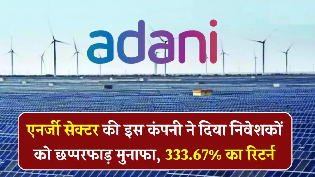 Adani Green Energy Ltd: एनर्जी सेक्टर से जुड़ी कंपनी ने दिया 333.67% का बंपर रिटर्न, निवेशकों को मिला जबरदस्त मुनाफा