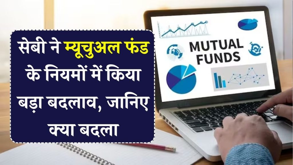 Mutual Fund: सेबी हुआ सख्त, म्यूचुअल फंड के नियमों में किया बड़ा बदलाव