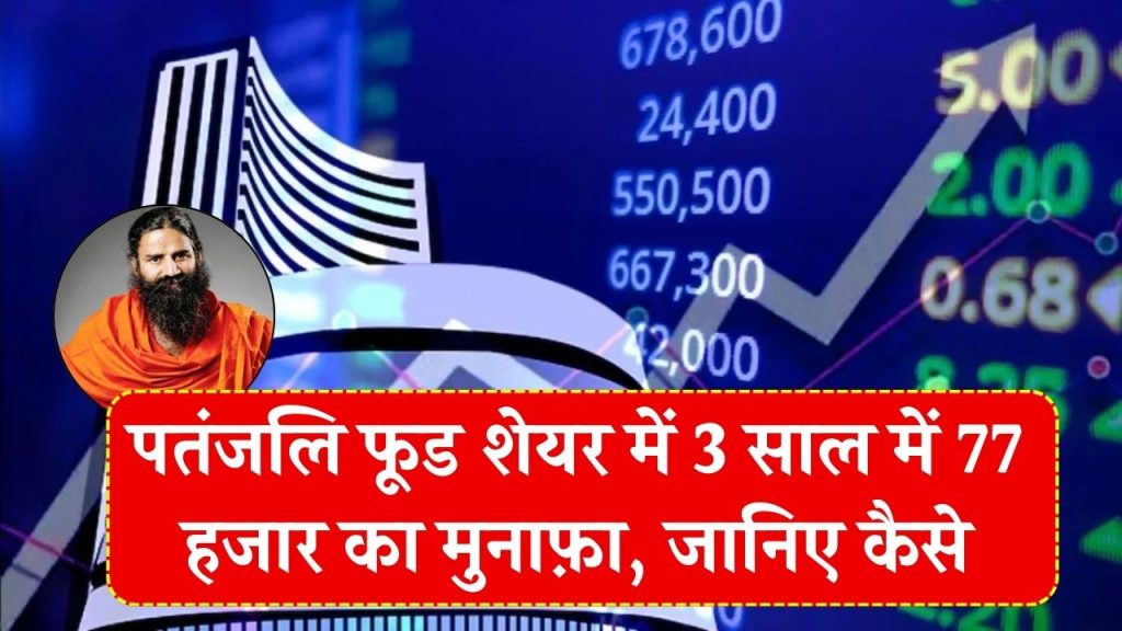 Patanjali Food Share Price: 3 साल पहले किया होता 1 लाख निवेश तो आज होता लगभग 77 हजार का फायदा, जानें कितनी बढ़ी कीमत