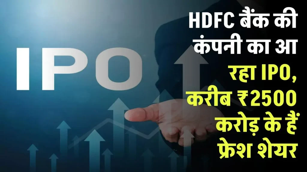 HDFC बैंक की कंपनी का आ रहा IPO, करीब ₹2500 करोड़ के हैं फ्रेश शेयर