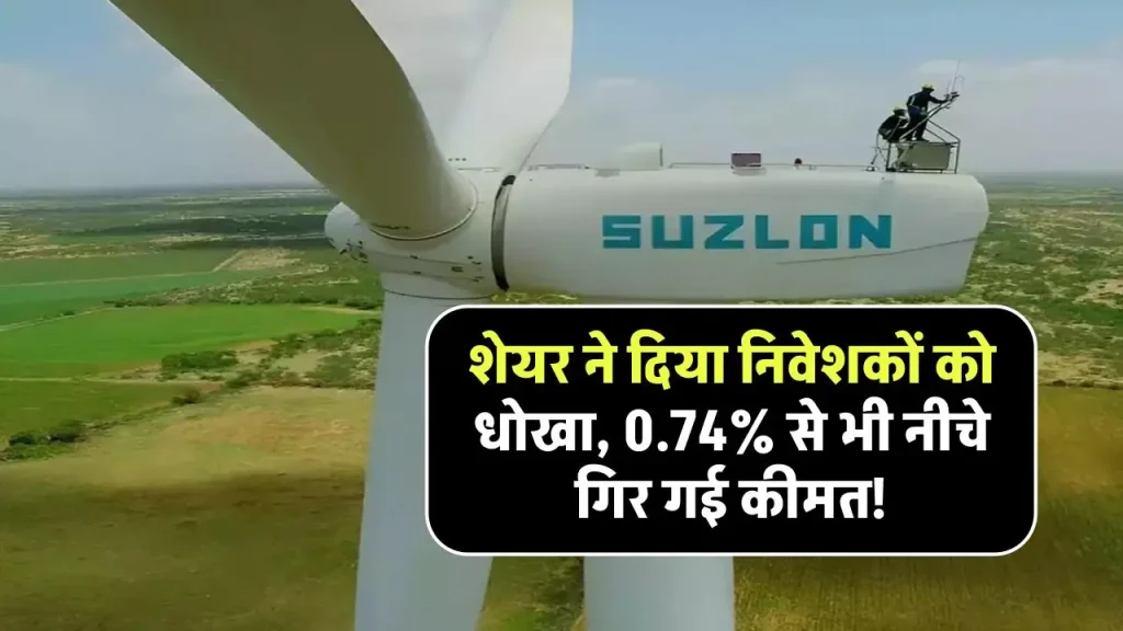 Suzlon Energy: शेयर ने दिया निवेशकों को धोखा, 0.74% से भी नीचे गिर गई कीमत!